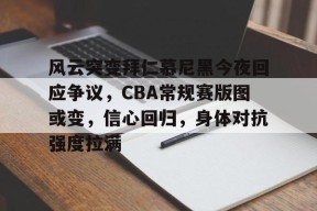 九游游戏中心-关于风云突变拜仁慕尼黑今夜回应争议，CBA常规赛版图或变，信心回归，身体对抗强度拉满的信息
